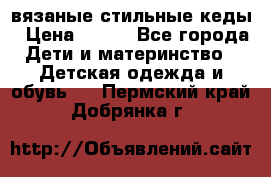 вязаные стильные кеды › Цена ­ 250 - Все города Дети и материнство » Детская одежда и обувь   . Пермский край,Добрянка г.